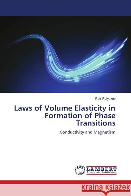 Laws of Volume Elasticity in Formation of Phase Transitions : Conductivity and Magnetism Polyakov, Petr 9786202096416 LAP Lambert Academic Publishing