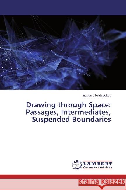 Drawing through Space: Passages, Intermediates, Suspended Boundaries Fratzeskou, Eugenia 9786202096447