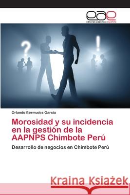 Morosidad y su incidencia en la gestión de la AAPNPS Chimbote Perú Bermudez García, Orlando 9786202096584