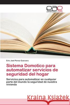 Sistema Domotico para automatizar servicios de seguridad del hogar Perez Guevara, Eric Joel 9786202096744