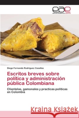 Escritos breves sobre política y administración pública Colombiana Rodriguez Casallas, Diego Fernando 9786202096829