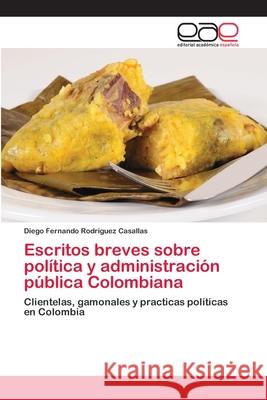 Escritos breves sobre política y administración pública Colombiana Rodriguez Casallas, Diego Fernando 9786202096829 Editorial Académica Española