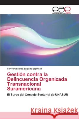 Gestión contra la Delincuencia Organizada Transnacional Suramericana Salgado Espinoza, Carlos Oswaldo 9786202096911