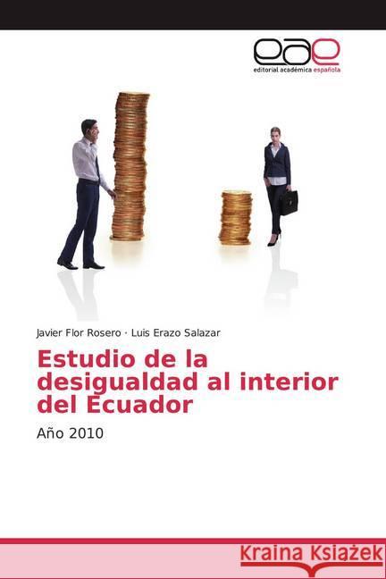 Estudio de la desigualdad al interior del Ecuador : Año 2010 Flor Rosero, Javier; Erazo Salazar, Luis 9786202097048