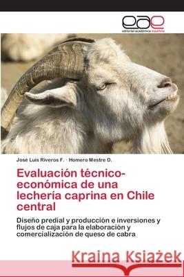 Evaluación técnico- económica de una lechería caprina en Chile central Riveros F., José Luis 9786202097093 Editorial Académica Española
