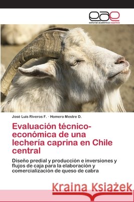Evaluación técnico- económica de una lechería caprina en Chile central Riveros F., José Luis 9786202097093