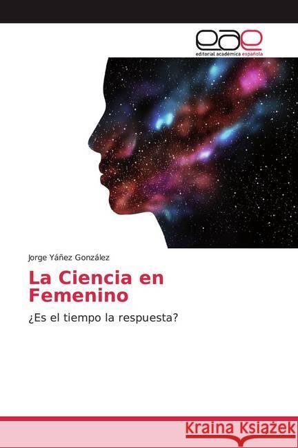 La Ciencia en Femenino : ¿Es el tiempo la respuesta? Yáñez González, Jorge 9786202097123 Editorial Académica Española