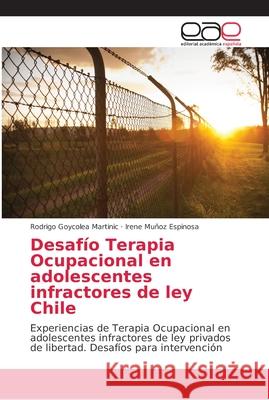 Desafío Terapia Ocupacional en adolescentes infractores de ley Chile Goycolea Martinic, Rodrigo 9786202097185