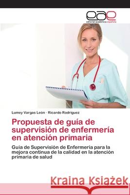 Propuesta de guía de supervisión de enfermería en atención primaria Vargas León, Lumey 9786202097260