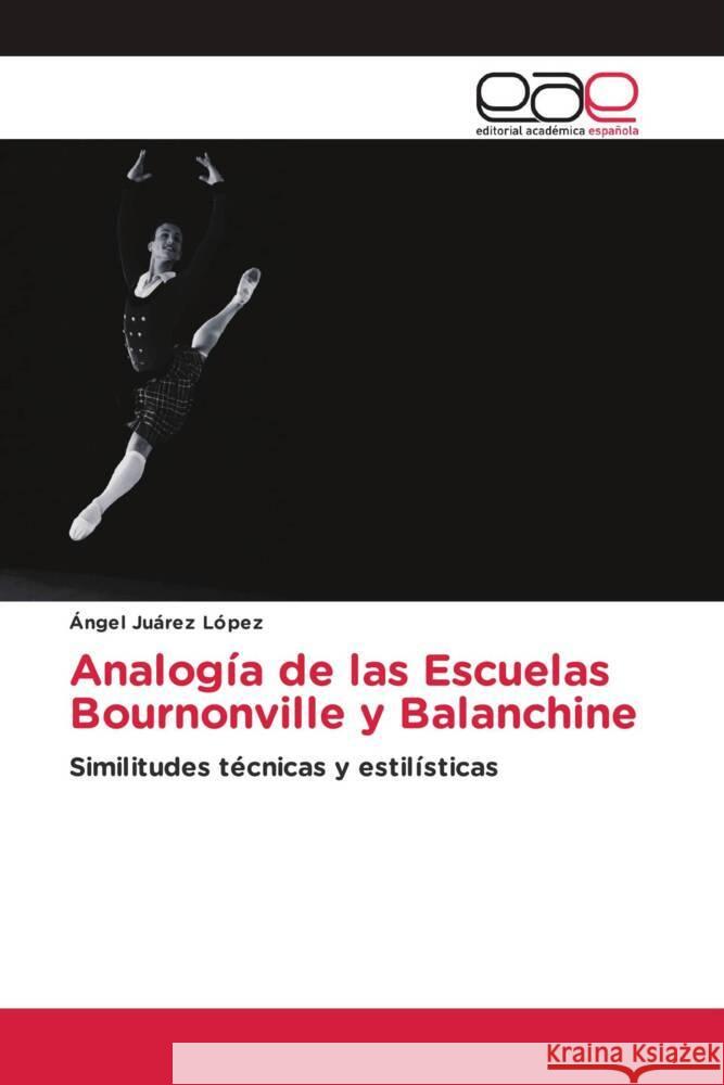 Analogía de las Escuelas Bournonville y Balanchine Juárez López, Ángel 9786202097819