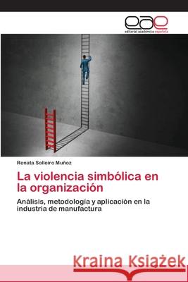 La violencia simbólica en la organización Solleiro Muñoz, Renata 9786202097895