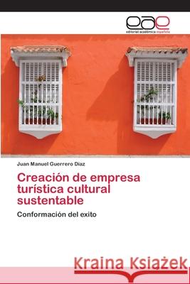 Creación de empresa turística cultural sustentable Guerrero Díaz, Juan Manuel 9786202098328 Editorial Académica Española