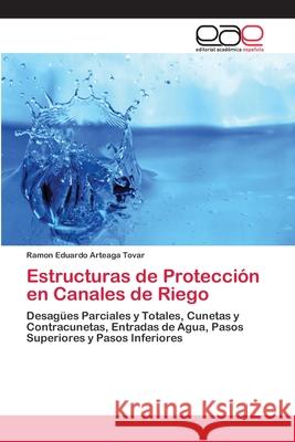 Estructuras de Protección en Canales de Riego Tovar, Ramon Eduardo Arteaga 9786202098434