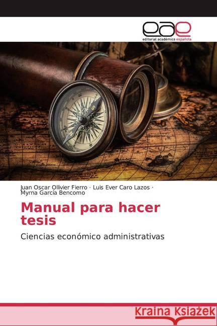 Manual para hacer tesis : Ciencias económico administrativas Ollivier Fierro, Juan Oscar; Caro Lazos, Luis Ever; Bencomo, Myrna García 9786202098465