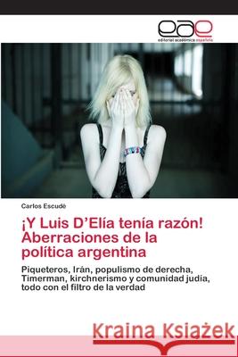 ¡Y Luis D'Elía tenía razón! Aberraciones de la política argentina Escudé, Carlos 9786202098915 Editorial Académica Española