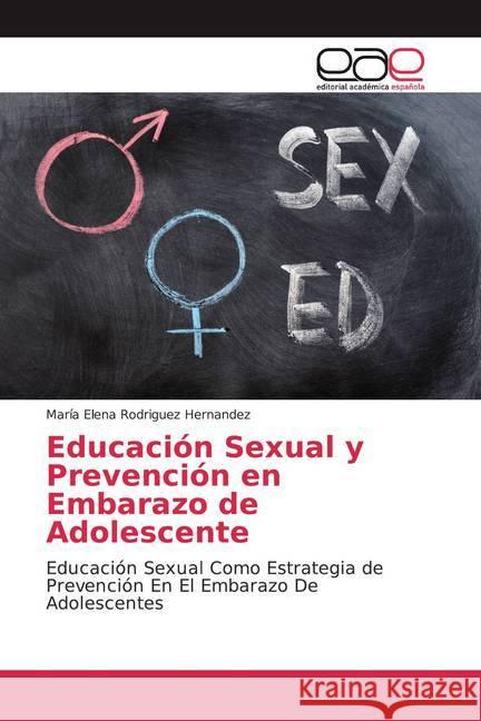 Educación Sexual y Prevención en Embarazo de Adolescente : Educación Sexual Como Estrategia de Prevención En El Embarazo De Adolescentes Rodriguez Hernandez, María Elena 9786202099028