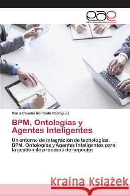 BPM, Ontologías y Agentes Inteligentes Bonfante Rodriguez, Maria Claudia 9786202099240