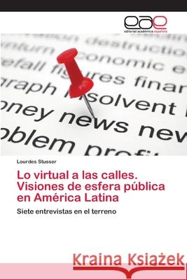 Lo virtual a las calles. Visiones de esfera pública en América Latina Stusser, Lourdes 9786202099332 Editorial Académica Española