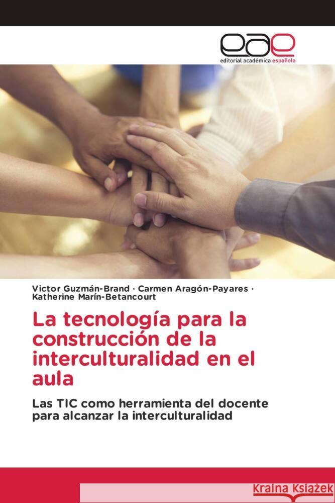 La tecnología para la construcción de la interculturalidad en el aula Guzmán-Brand, Victor, Aragón-Payares, Carmen, Marín-Betancourt, Katherine 9786202099462