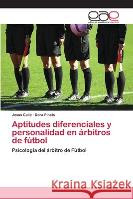 Aptitudes diferenciales y personalidad en árbitros de fútbol Calle, Jesus 9786202099479