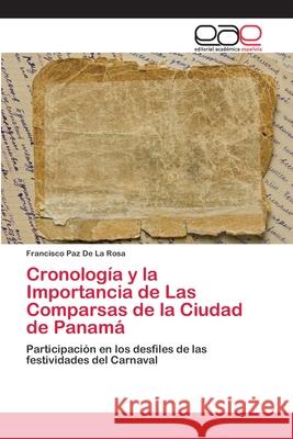 Cronología y la Importancia de Las Comparsas de la Ciudad de Panamá Paz de la Rosa, Francisco 9786202099707 Editorial Académica Española