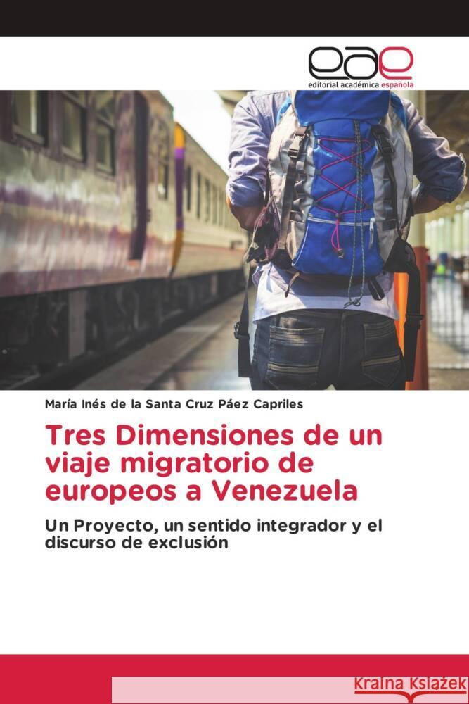 Tres Dimensiones de un viaje migratorio de europeos a Venezuela Páez Capriles, María Inés de la Santa Cruz 9786202099769