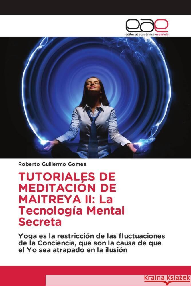 TUTORIALES DE MEDITACIÓN DE MAITREYA II: La Tecnología Mental Secreta Gomes, Roberto Guillermo 9786202100151 Editorial Académica Española