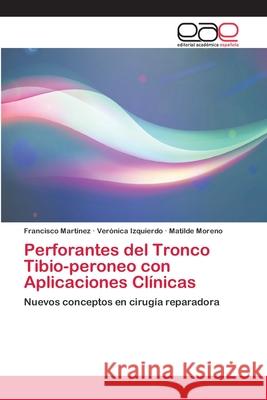 Perforantes del Tronco Tibio-peroneo con Aplicaciones Clínicas Martinez, Francisco 9786202100397 Editorial Académica Española