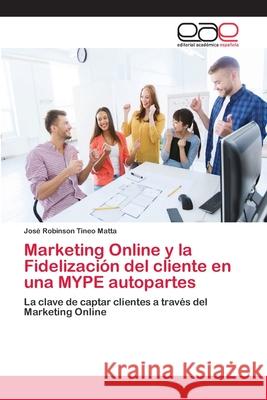 Marketing Online y la Fidelización del cliente en una MYPE autopartes Tineo Matta, José Robinson 9786202100441 Editorial Académica Española