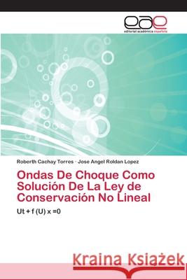 Ondas De Choque Como Solución De La Ley de Conservación No Lineal Cachay Torres, Roberth 9786202100465 Editorial Académica Española