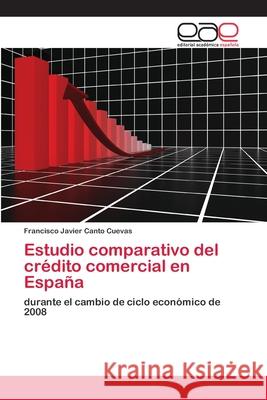 Estudio comparativo del crédito comercial en España Canto Cuevas, Francisco Javier 9786202100878