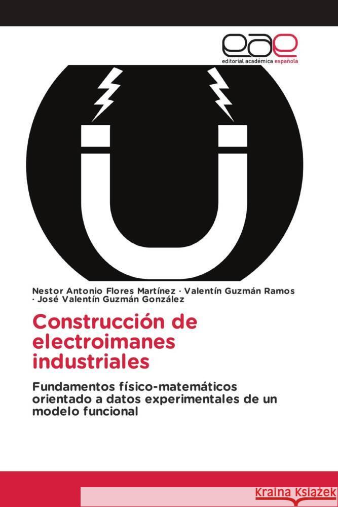 Construcción de electroimanes industriales Flores Martínez, Nestor Antonio, Guzmán Ramos, Valentín, Guzmán González, José Valentín 9786202101400