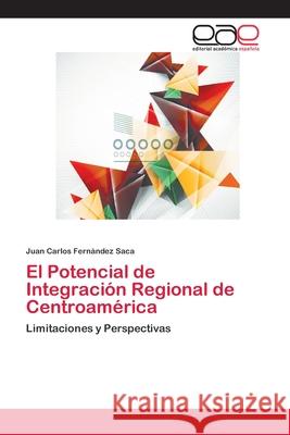 El Potencial de Integración Regional de Centroamérica Fernández Saca, Juan Carlos 9786202101493