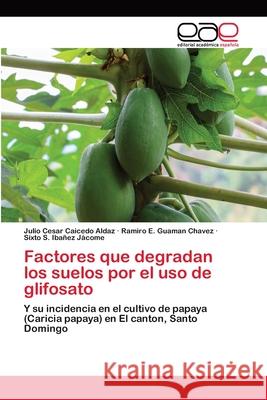 Factores que degradan los suelos por el uso de glifosato Caicedo Aldaz, Julio Cesar 9786202101622 Editorial Académica Española