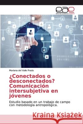 ¿Conectados o desconectados? Comunicación intersubjetiva en jóvenes Prado, Mariana del Valle 9786202101783