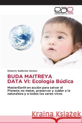 Buda Maitreya Data VI: Ecolog?a B?dica Roberto Guillermo Gomes 9786202102162 Editorial Academica Espanola