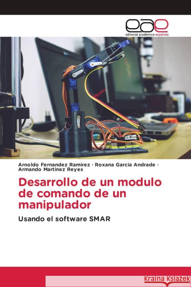 Desarrollo de un modulo de comando de un manipulador Fernández Ramírez, Arnoldo, García Andrade, Roxana, Martinez Reyes, Armando 9786202102605