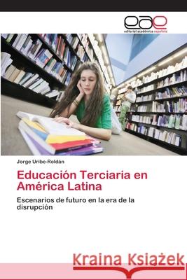 Educación Terciaria en América Latina Uribe-Roldán, Jorge 9786202102797 Editorial Académica Española