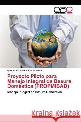 Proyecto Piloto para Manejo Integral de Basura Doméstica (PROPMIBAD) Álvarez Nicoliello, Nelson Orlando 9786202102834