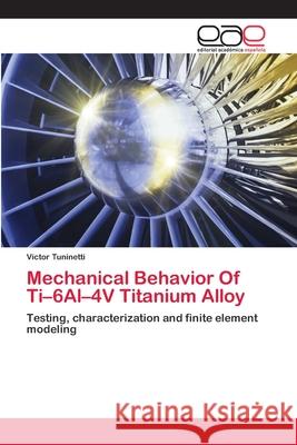 Mechanical Behavior Of Ti-6Al-4V Titanium Alloy Tuninetti, Víctor 9786202102858