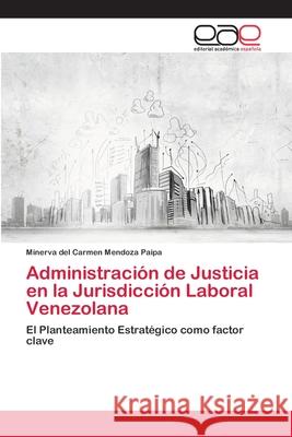 Administración de Justicia en la Jurisdicción Laboral Venezolana Mendoza Paipa, Minerva del Carmen 9786202103046