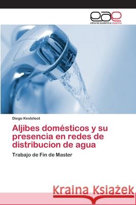 Aljibes domésticos y su presencia en redes de distribucion de agua Kesteloot, Diego 9786202103084 Editorial Académica Española