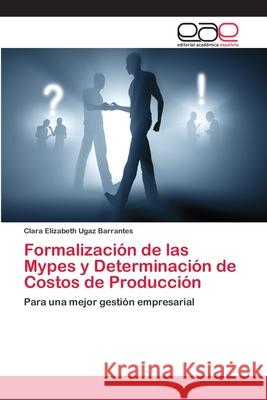 Formalización de las Mypes y Determinación de Costos de Producción Ugaz Barrantes, Clara Elizabeth 9786202103251 Editorial Académica Española