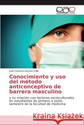 Conocimiento y uso del método anticonceptivo de barrera masculino Jácome Calle, Juan Francisco 9786202103541 Editorial Académica Española