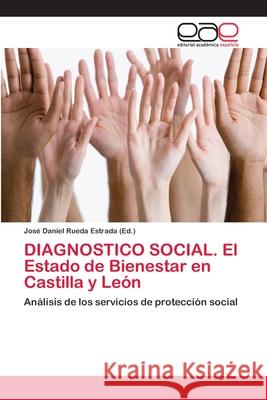 DIAGNOSTICO SOCIAL. El Estado de Bienestar en Castilla y León Rueda Estrada, José Daniel 9786202103572