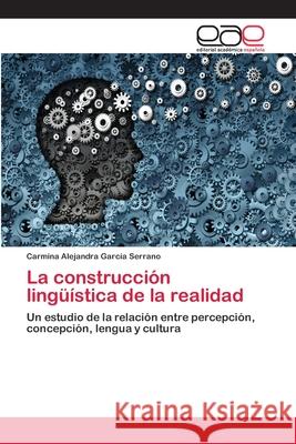 La construcción lingüística de la realidad García Serrano, Carmina Alejandra 9786202103633