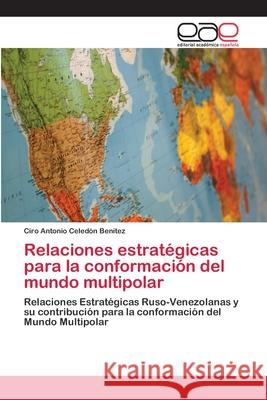 Relaciones estratégicas para la conformación del mundo multipolar Celedón Benítez, Ciro Antonio 9786202103664 Editorial Académica Española