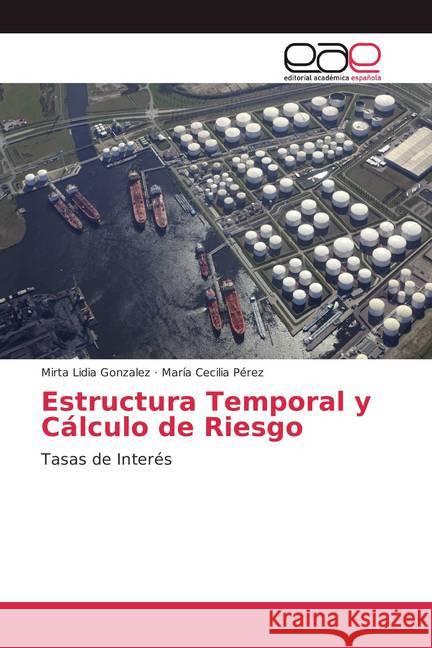 Estructura Temporal y Cálculo de Riesgo : Tasas de Interés Gonzalez, Mirta Lidia; Pérez, María Cecilia 9786202103701