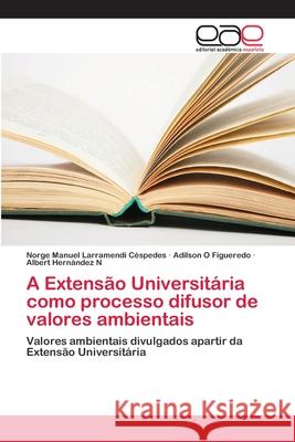 A Extensão Universitária como processo difusor de valores ambientais Larramendi Céspedes, Norge Manuel 9786202103848