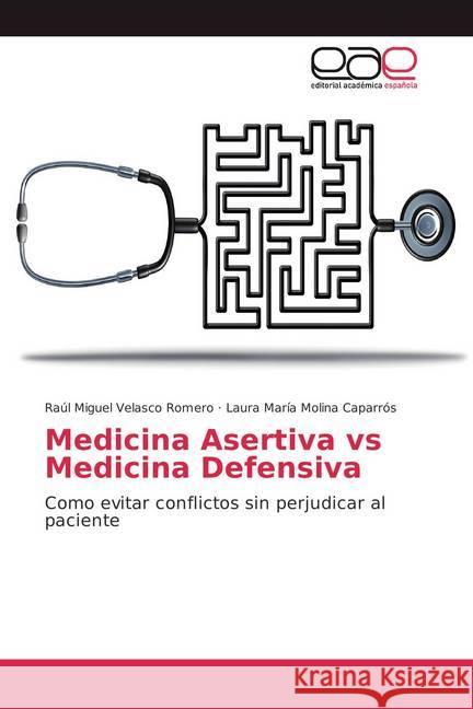 Medicina Asertiva vs Medicina Defensiva : Como evitar conflictos sin perjudicar al paciente Velasco Romero, Raúl Miguel; Molina Caparrós, Laura María 9786202103930 Editorial Académica Española